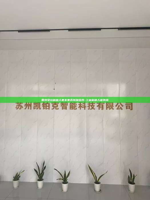 常州安川機器人累不累蘇州凱鉑克-工業(yè)機器人服務商