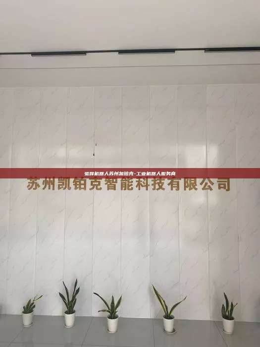 弧焊機器人蘇州凱鉑克-工業機器人服務商
