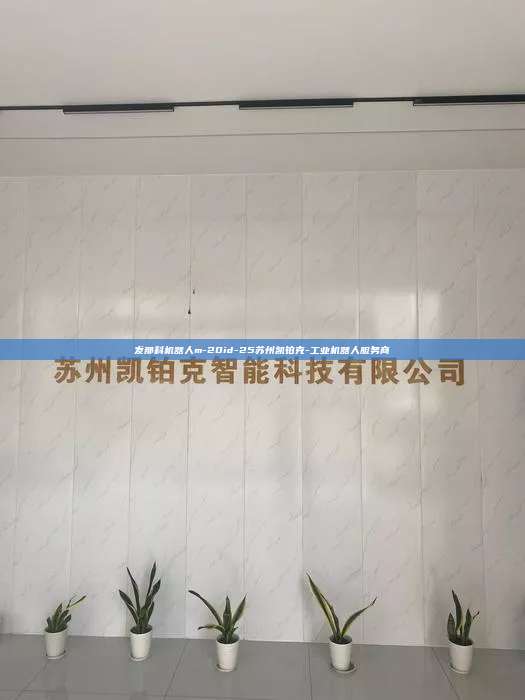 發(fā)那科機(jī)器人m-20id-25蘇州凱鉑克-工業(yè)機(jī)器人服務(wù)商