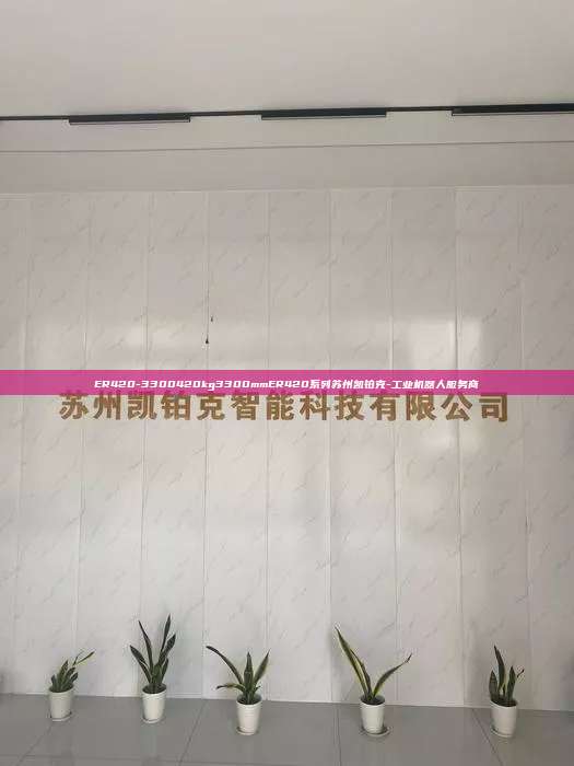 ER420-3300	420kg	3300mm	ER420系列蘇州凱鉑克-工業(yè)機(jī)器人服務(wù)商