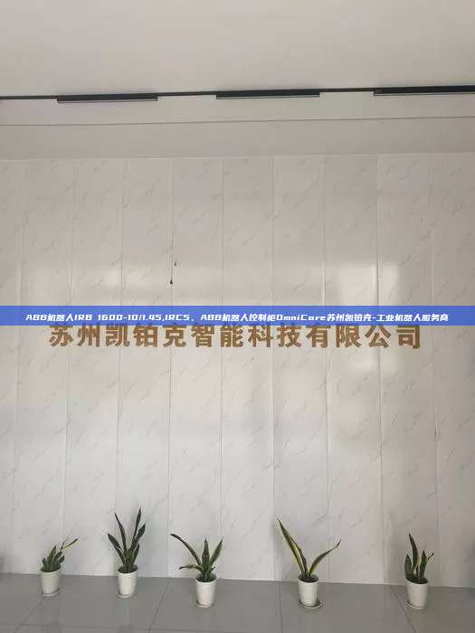 ABB機器人IRB 1600-10/1.45,IRC5、ABB機器人控制柜OmniCore蘇州凱鉑克-工業機器人服務商