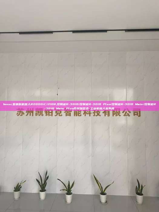 fanuc發那科機器人R2000iC/210R,控制柜R-30IB/控制柜R-30IB Plus/控制柜R-30IB Mate/控制柜R-30IB Mate Plus蘇州凱鉑克-工業機器人服務商