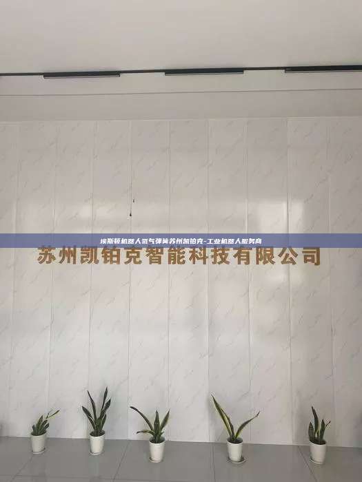 埃斯頓機器人氮氣彈簧蘇州凱鉑克-工業機器人服務商