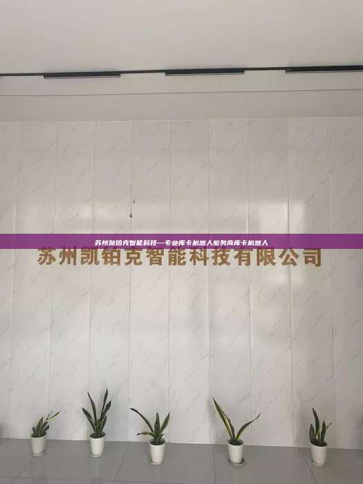 蘇州凱鉑克智能科技—專業庫卡機器人服務商庫卡機器人