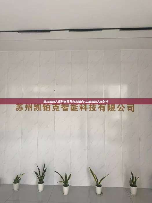 安川機器人維護保養蘇州凱鉑克-工業機器人服務商